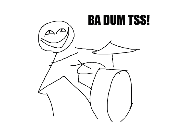 Ba dum tss!